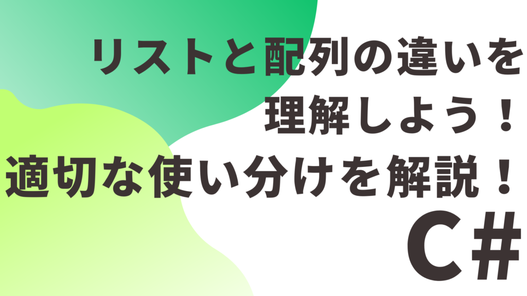 【C#】リストと配列の違いを理解しよう！適切な使い分けを解説！