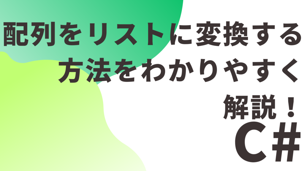 【C#】配列をリストに変換する方法をわかりやすく解説！