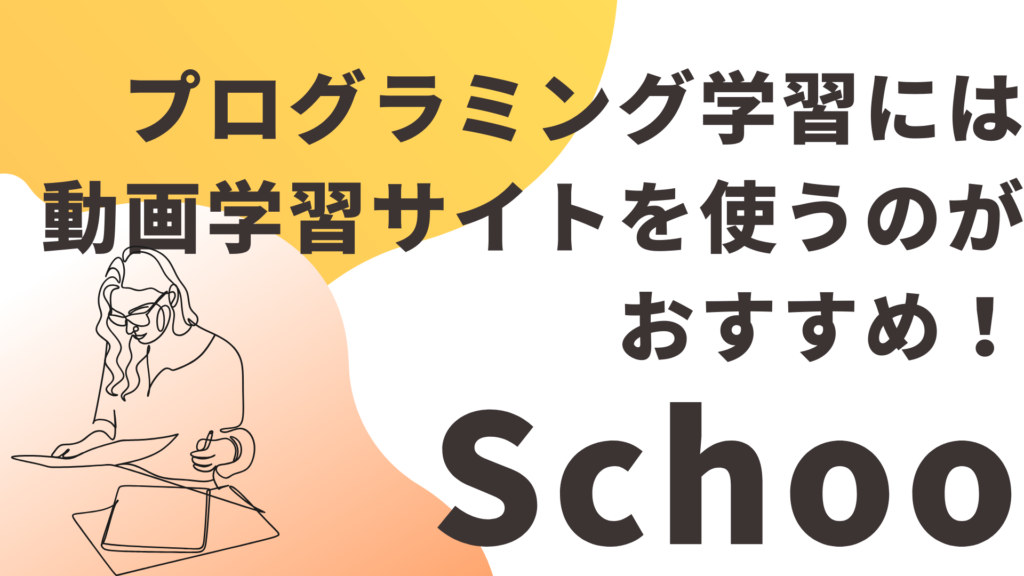 【Schoo】プログラミング学習には動画学習サイトを使うのがおすすめ！理由を解説