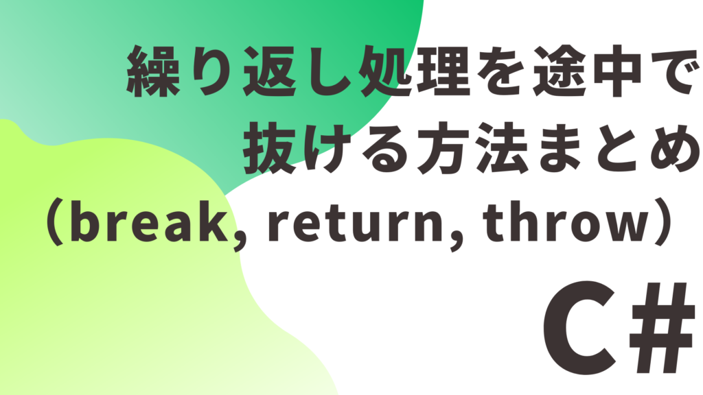 【C#】繰り返し処理を途中で抜ける方法まとめ（break, return, throw）