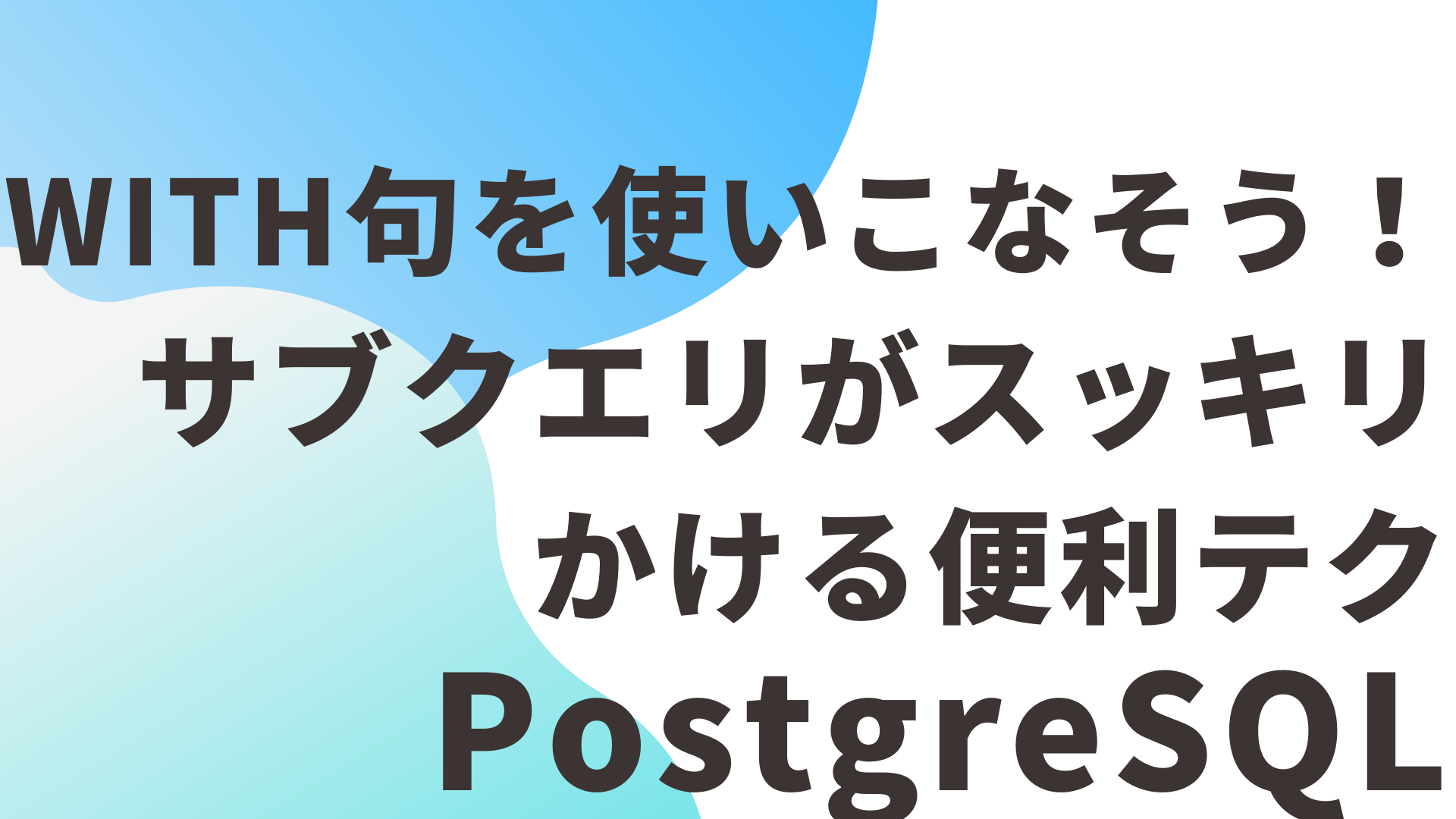 【PostgreSQL】WITH句を使いこなそう！サブクエリがスッキリかける便利テク