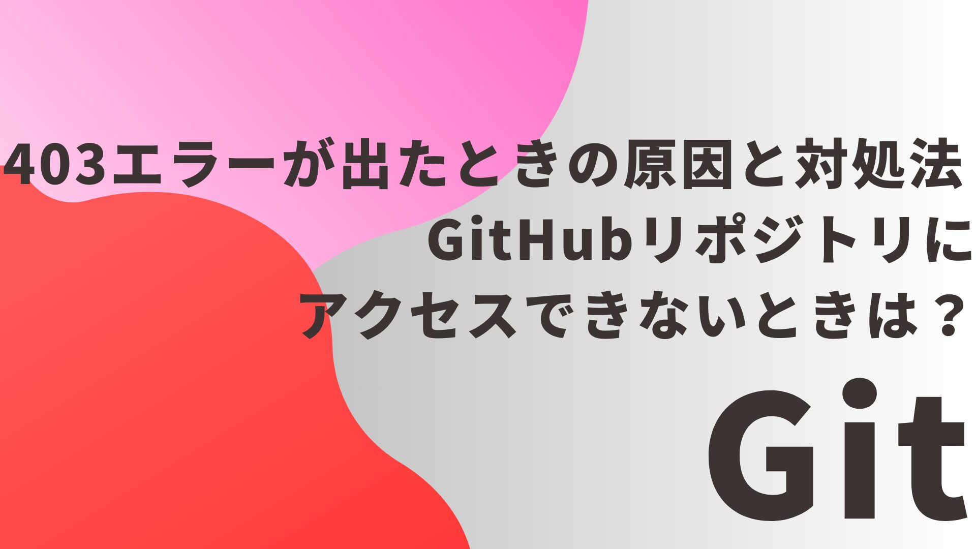 【Git/GitHub】403エラーが出たときの原因と対処法 | GitHubリポジトリにアクセスできないときは？