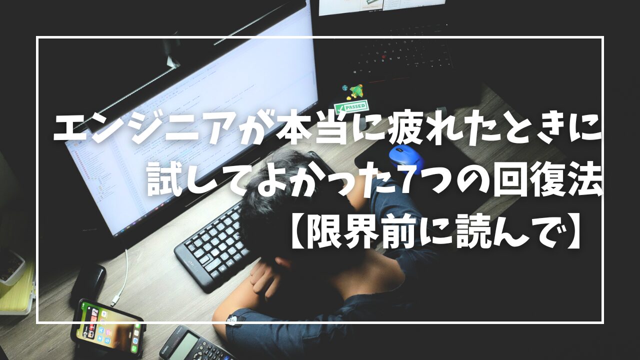 エンジニアが本当に疲れたときに 試してよかった7つの回復法 【限界前に読んで】