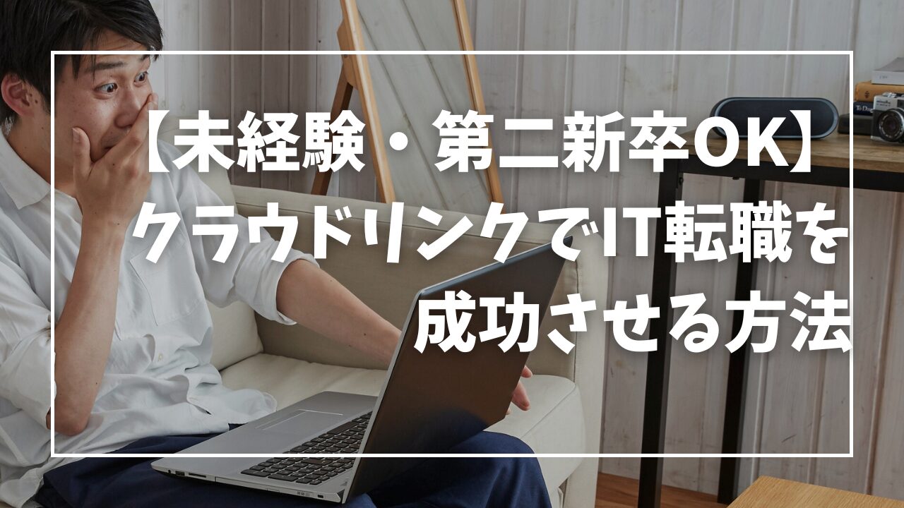 【未経験・第二新卒OK】クラウドリンクでIT転職を成功させる方法｜迷っているなら、まず無料相談から