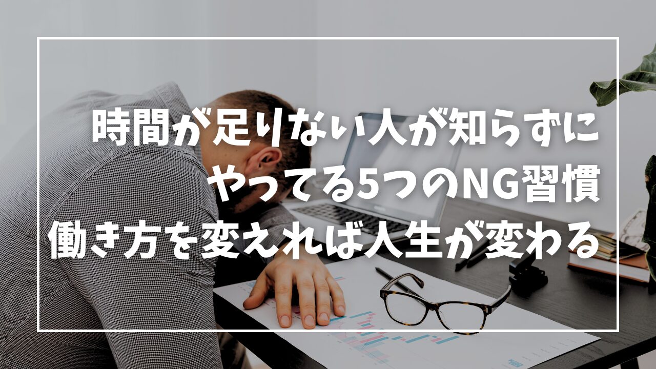 時間が足りない人が知らずにやってる5つのNG習慣｜働き方を変えれば人生が変わる