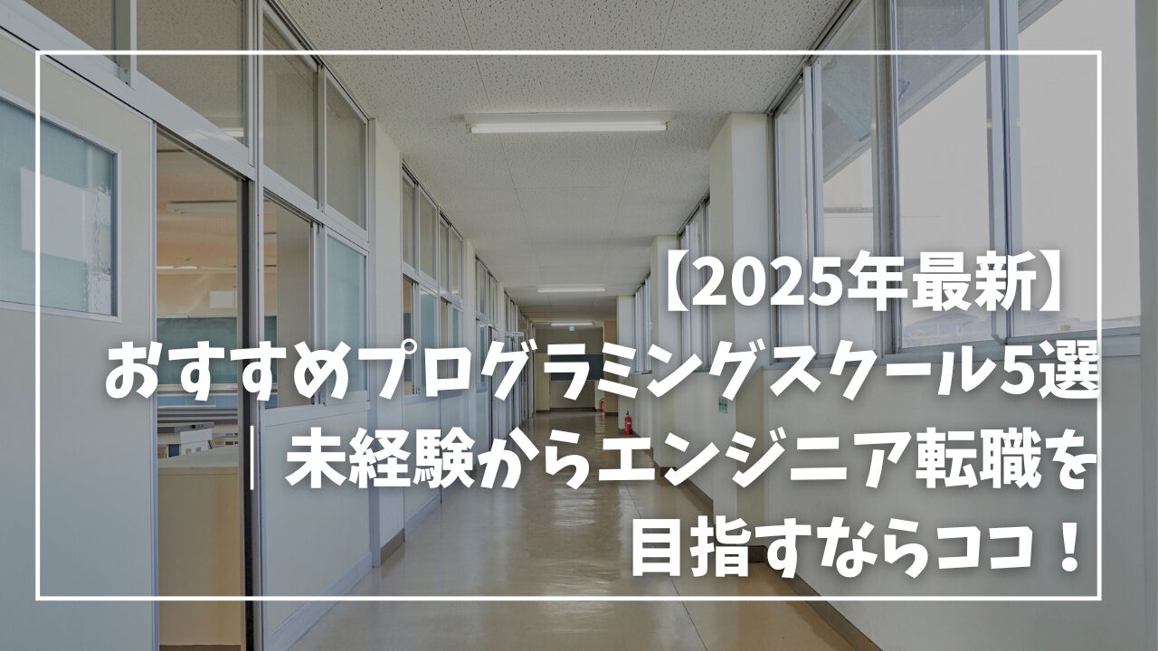 【2025年最新】おすすめプログラミングスクール5選｜未経験からエンジニア転職を目指すならココ！