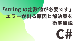 【C#】switch文で「string の定数値が必要です」エラーが出る原因と解決策を徹底解説