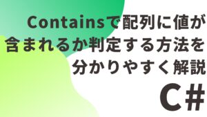 【C#】Containsで配列に値が含まれるか判定する方法を分かりやすく解説