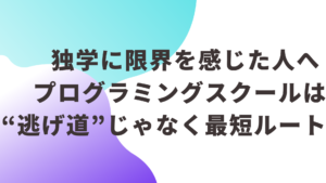 独学に限界を感じた人へ プログラミングスクールは“逃げ道”じゃなく最短ルート