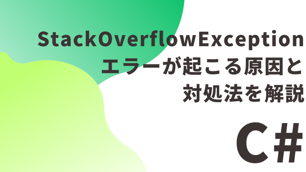 【C#】 StackOverflowException エラーが起こる原因と対処法を解説