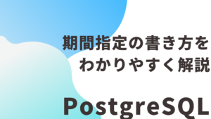 【PostgreSQL】期間指定の書き方をわかりやすく解説