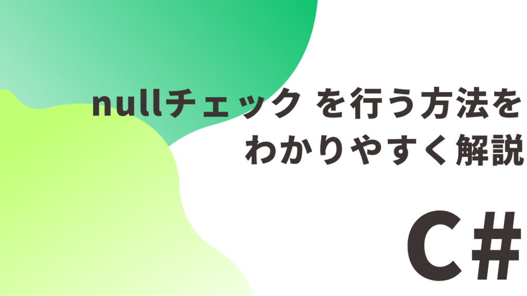 【C#】 nullチェック を行う方法をわかりやすく解説