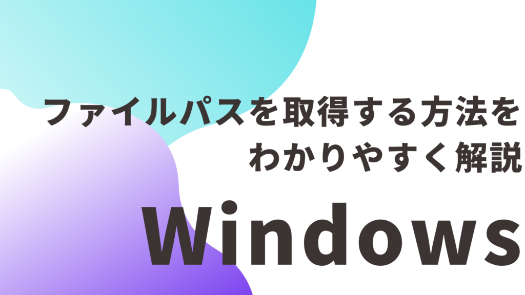 【Windows】ファイルパスを取得する方法をわかりやすく解説
